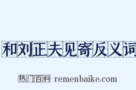 和刘正夫见寄反义词是什么意思的图片